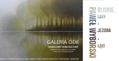 Wernisaż “Bliskie – Lasy – Jeziora – Łąki”| Malarstwo Pawła Wyborskiego w ODK Starogard Gdański