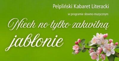 Pelpliński Kabaret Literacki – „Niech no tylko zakwitną jabłonie”