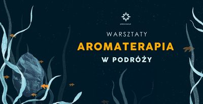 AROMATERAPIA W PODRÓŻY – WARSZTATY W ŚWIECIU